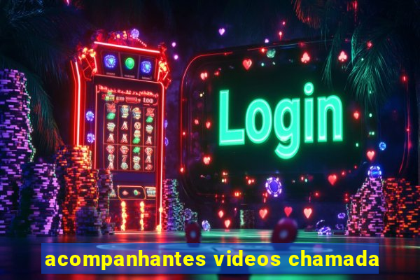 acompanhantes videos chamada